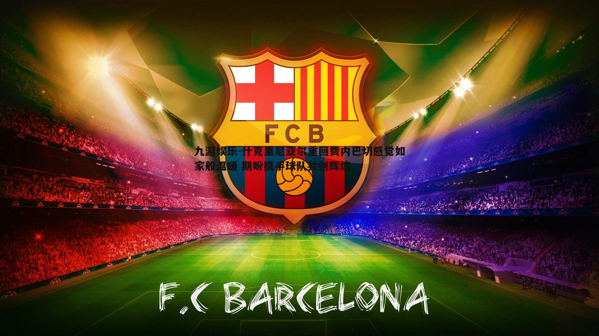 什克里尼亚尔重回费内巴切感觉如家般温暖 期盼携手球队共创辉煌