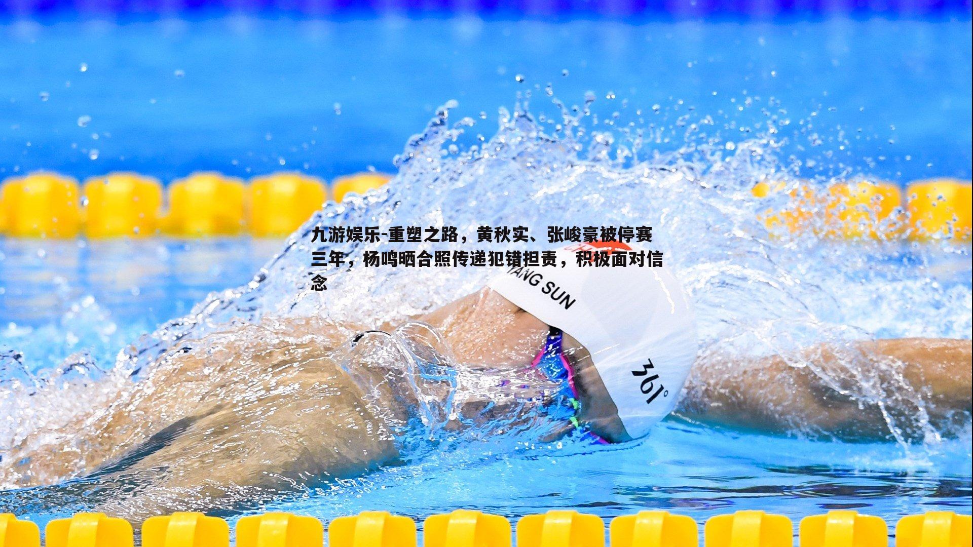 重塑之路，黄秋实、张峻豪被停赛三年，杨鸣晒合照传递犯错担责，积极面对信念