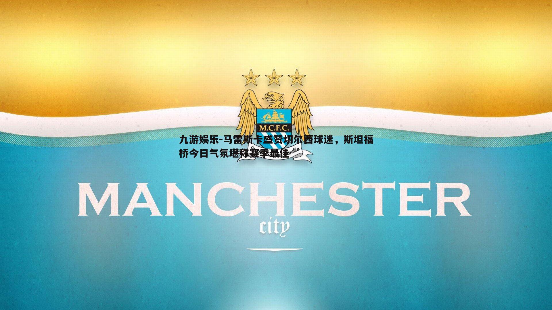 马雷斯卡盛赞切尔西球迷，斯坦福桥今日气氛堪称赛季最佳