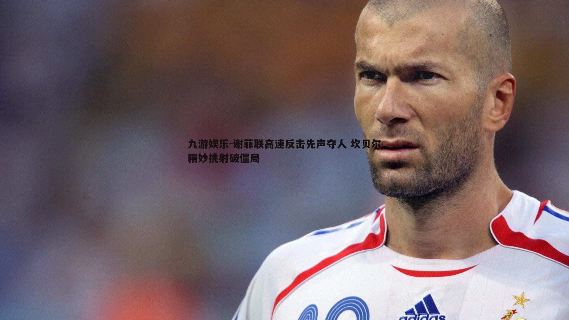 谢菲联高速反击先声夺人 坎贝尔精妙挑射破僵局