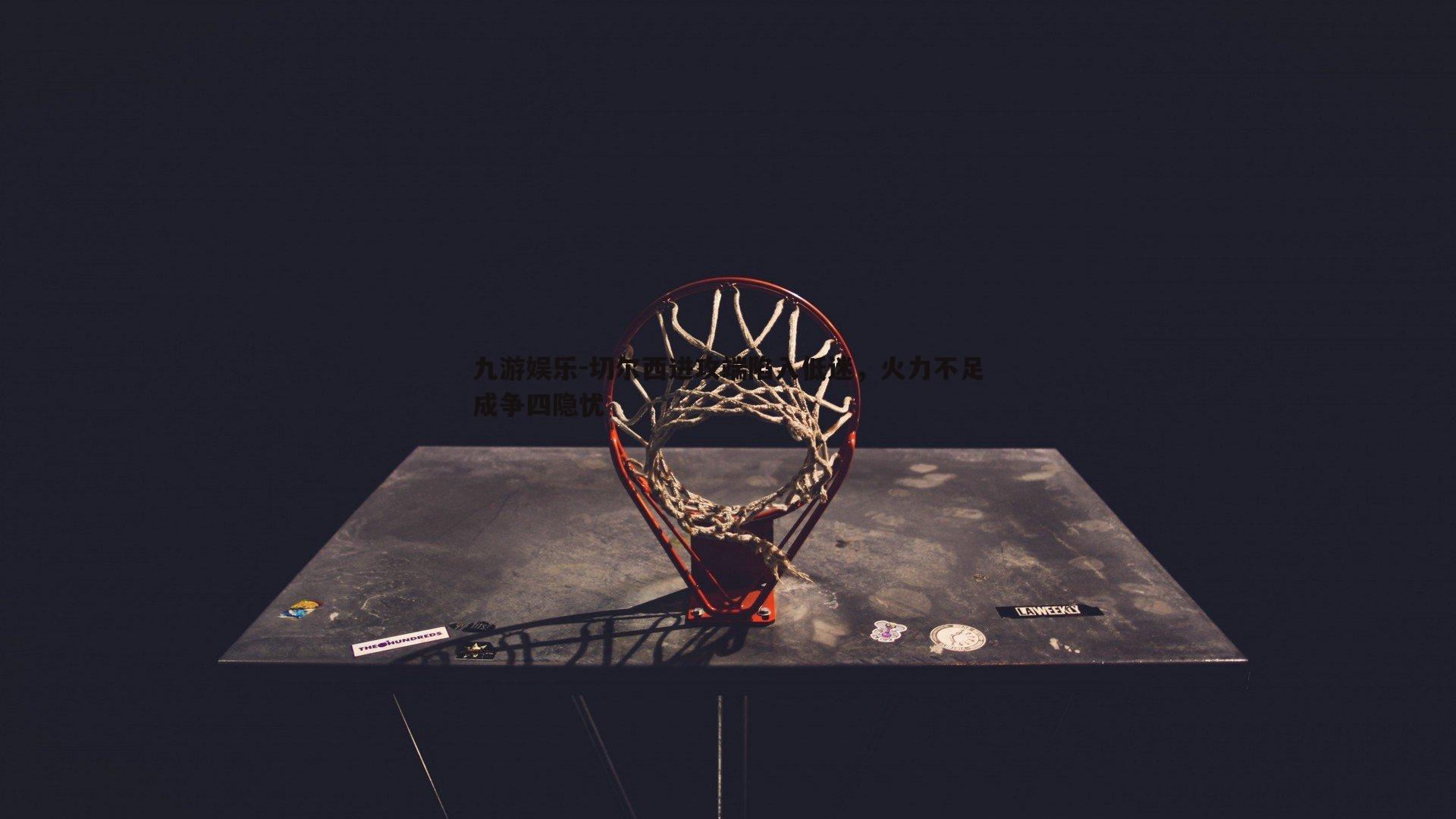 切尔西进攻端陷入低迷，火力不足成争四隐忧